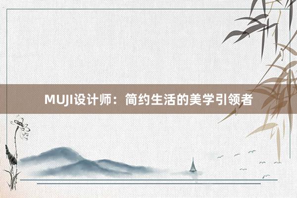 MUJI设计师：简约生活的美学引领者